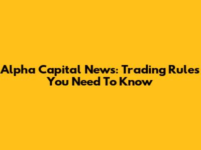 Alpha Capital News: Trading Rules You Need To Know