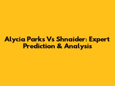 Alycia Parks Vs Shnaider: Expert Prediction & Analysis