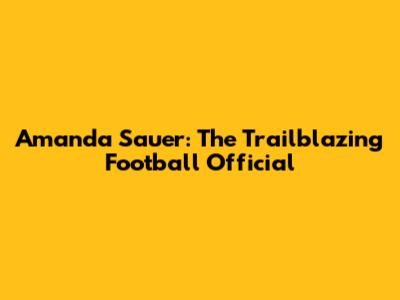 Amanda Sauer: The Trailblazing Football Official