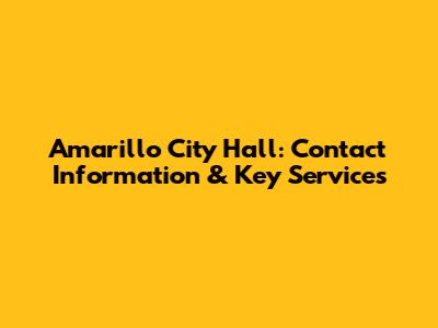 Amarillo City Hall: Contact Information & Key Services