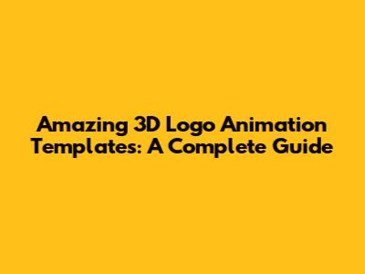 Amazing 3D Logo Animation Templates: A Complete Guide