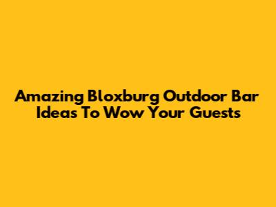 Amazing Bloxburg Outdoor Bar Ideas To Wow Your Guests