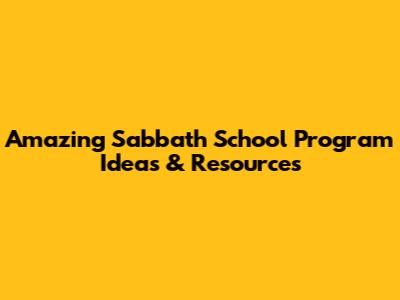 Amazing Sabbath School Program Ideas & Resources