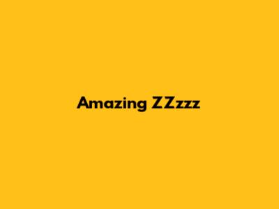 Amazing ZZzzz