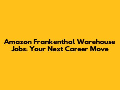 Amazon Frankenthal Warehouse Jobs: Your Next Career Move