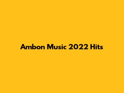 Ambon Music 2022 Hits