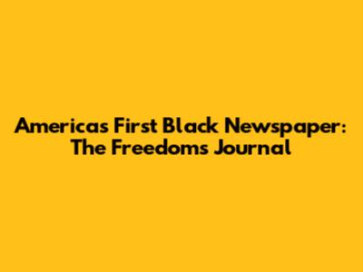 America's First Black Newspaper: The Freedom's Journal