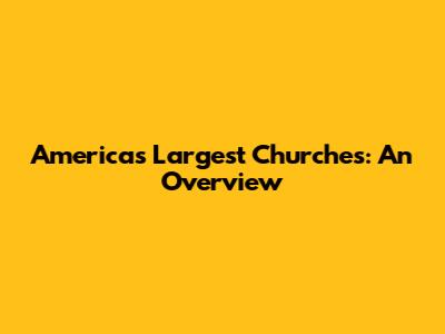 America's Largest Churches: An Overview