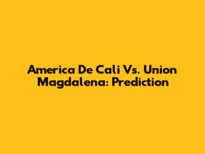 America De Cali Vs. Union Magdalena: Prediction
