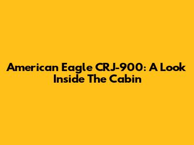 American Eagle CRJ-900: A Look Inside The Cabin