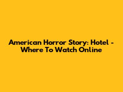 American Horror Story: Hotel - Where To Watch Online