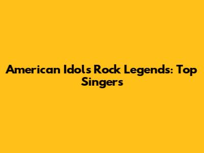 American Idol's Rock Legends: Top Singers