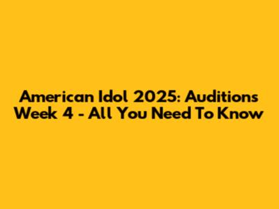 American Idol 2025: Auditions Week 4 - All You Need To Know