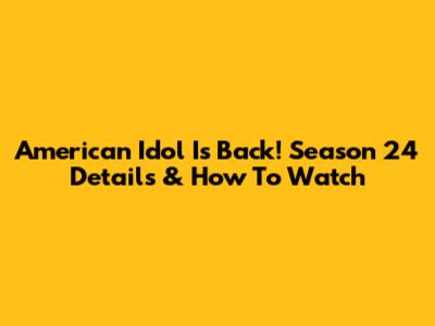 American Idol Is Back! Season 24 Details & How To Watch