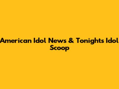 American Idol News & Tonight's Idol Scoop