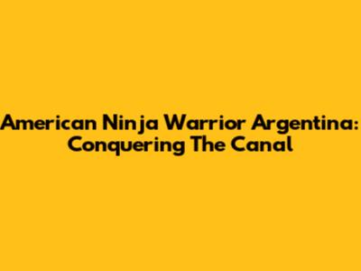 American Ninja Warrior Argentina: Conquering The Canal