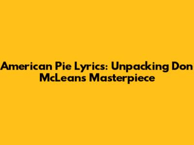 American Pie Lyrics: Unpacking Don McLean's Masterpiece