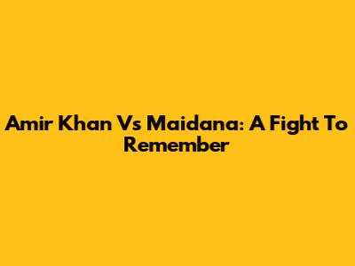 Amir Khan Vs Maidana: A Fight To Remember