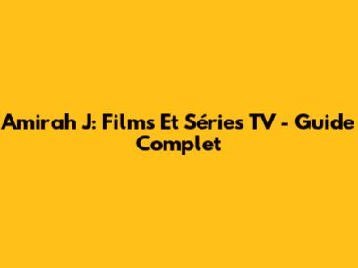 Amirah J: Films Et Séries TV - Guide Complet