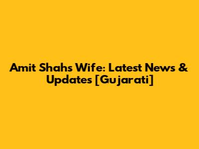 Amit Shah's Wife: Latest News & Updates [Gujarati]
