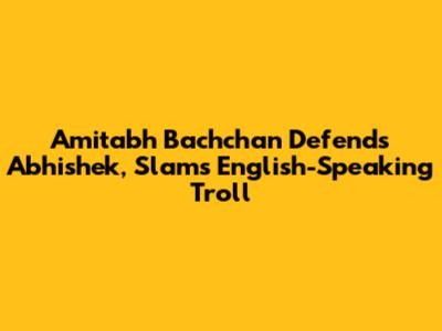 Amitabh Bachchan Defends Abhishek, Slams English-Speaking Troll