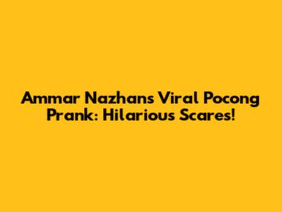 Ammar Nazhan's Viral Pocong Prank: Hilarious Scares!