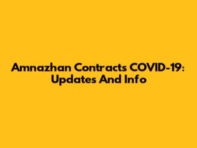 Amnazhan Contracts COVID-19: Updates And Info