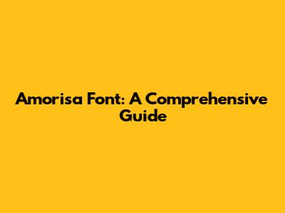 Amorisa Font: A Comprehensive Guide