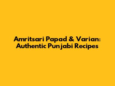 Amritsari Papad & Varian: Authentic Punjabi Recipes