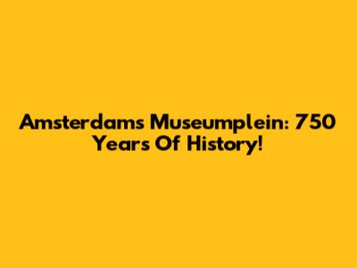 Amsterdam's Museumplein: 750 Years Of History!