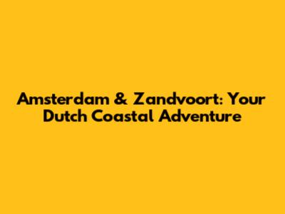 Amsterdam & Zandvoort: Your Dutch Coastal Adventure