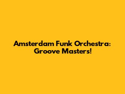 Amsterdam Funk Orchestra: Groove Masters!