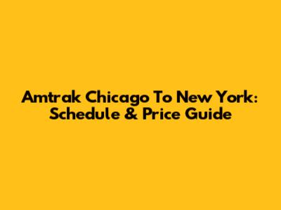 Amtrak Chicago To New York: Schedule & Price Guide