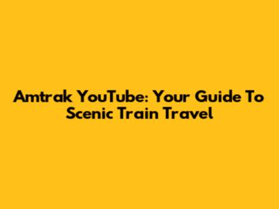 Amtrak YouTube: Your Guide To Scenic Train Travel