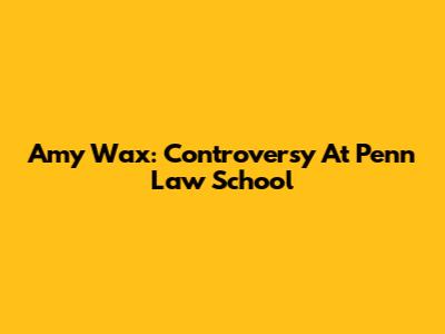 Amy Wax: Controversy At Penn Law School