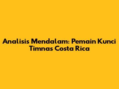 Analisis Mendalam: Pemain Kunci Timnas Costa Rica
