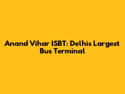 Anand Vihar ISBT: Delhi's Largest Bus Terminal