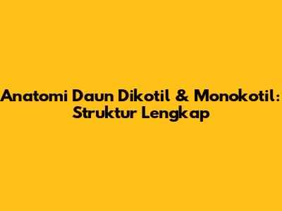 Anatomi Daun Dikotil & Monokotil: Struktur Lengkap