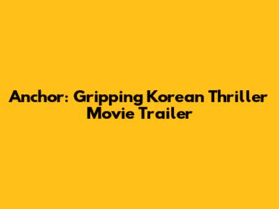 Anchor: Gripping Korean Thriller Movie Trailer