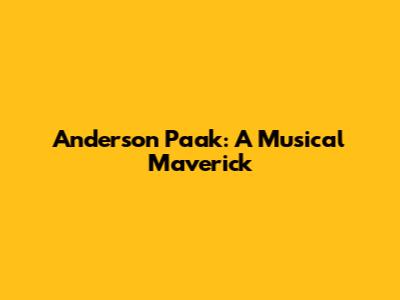 Anderson Paak: A Musical Maverick