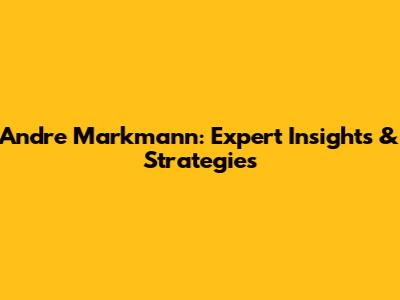 Andre Markmann: Expert Insights & Strategies