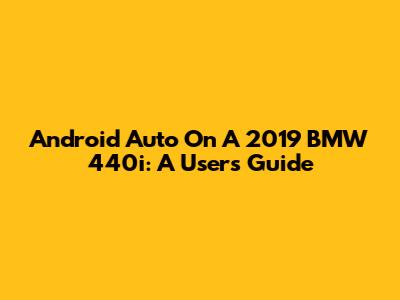 Android Auto On A 2019 BMW 440i: A User's Guide