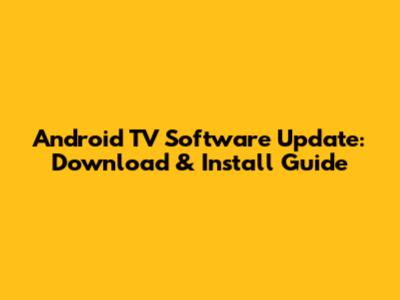 Android TV Software Update: Download & Install Guide