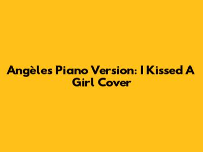 Angèle's Piano Version: I Kissed A Girl Cover