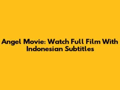 Angel Movie: Watch Full Film With Indonesian Subtitles