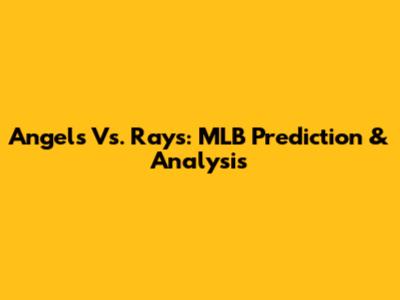 Angels Vs. Rays: MLB Prediction & Analysis
