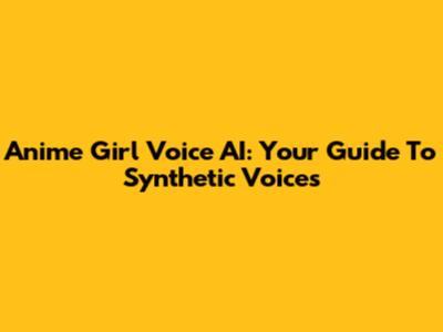 Anime Girl Voice AI: Your Guide To Synthetic Voices