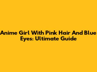 Anime Girl With Pink Hair And Blue Eyes: Ultimate Guide