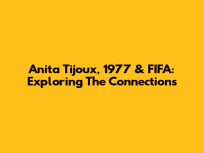 Anita Tijoux, 1977 & FIFA: Exploring The Connections