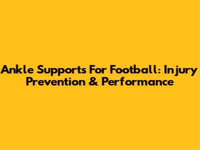 Ankle Supports For Football: Injury Prevention & Performance